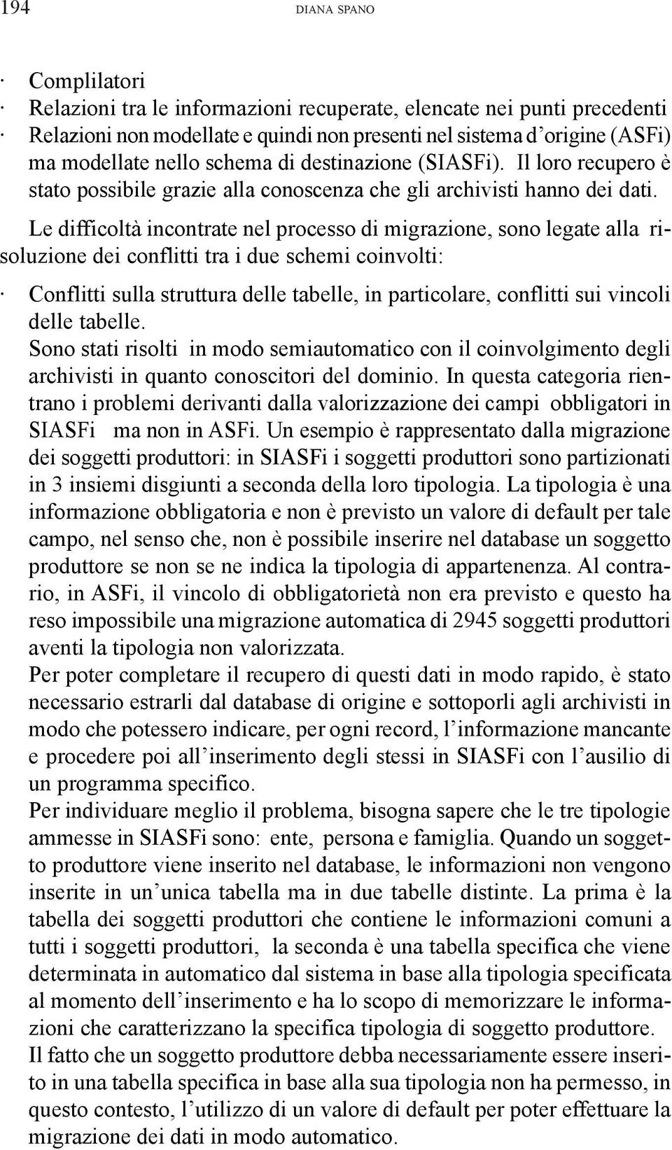 Le difficoltà incontrate nel processo di migrazione, sono legate alla risoluzione dei conflitti tra i due schemi coinvolti: Conflitti sulla struttura delle tabelle, in particolare, conflitti sui