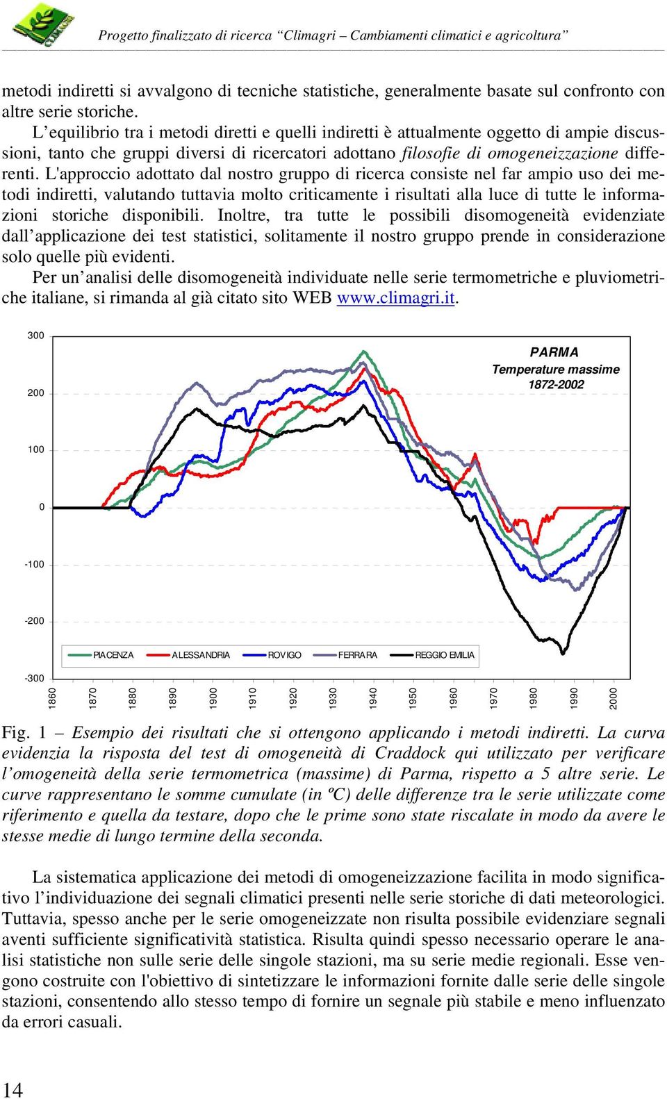 L'approccio adottato dal nostro gruppo di ricerca consiste nel far ampio uso dei metodi indiretti, valutando tuttavia molto criticamente i risultati alla luce di tutte le informazioni storiche