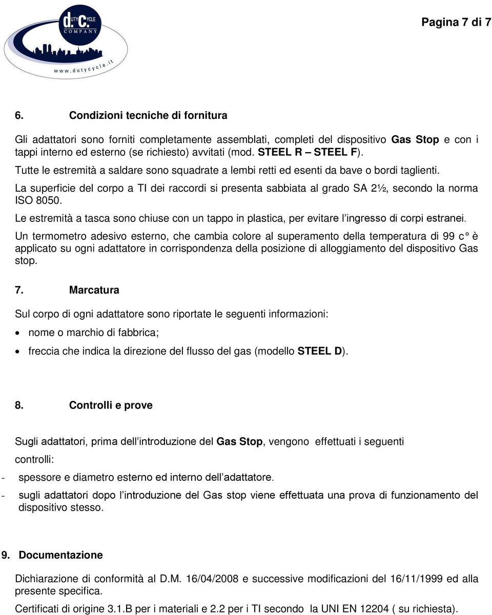 La superficie del corpo a TI dei raccordi si presenta sabbiata al grado SA 2½, secondo la norma ISO 8050.