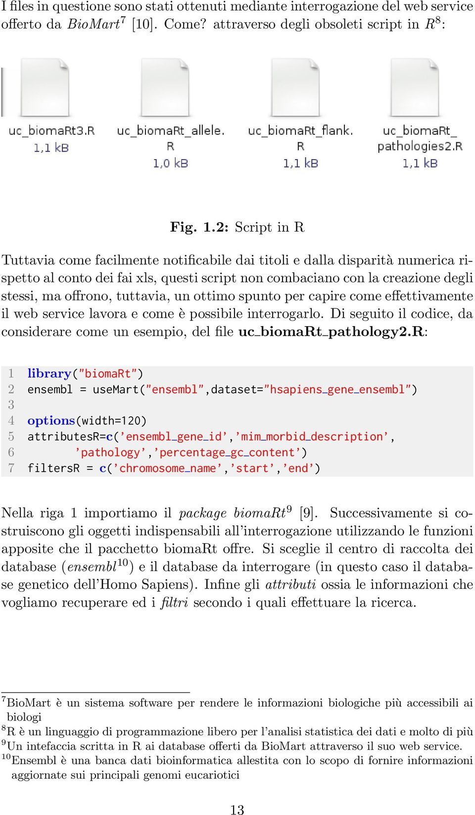 tuttavia, un ottimo spunto per capire come effettivamente il web service lavora e come è possibile interrogarlo. Di seguito il codice, da considerare come un esempio, del file uc biomart pathology2.