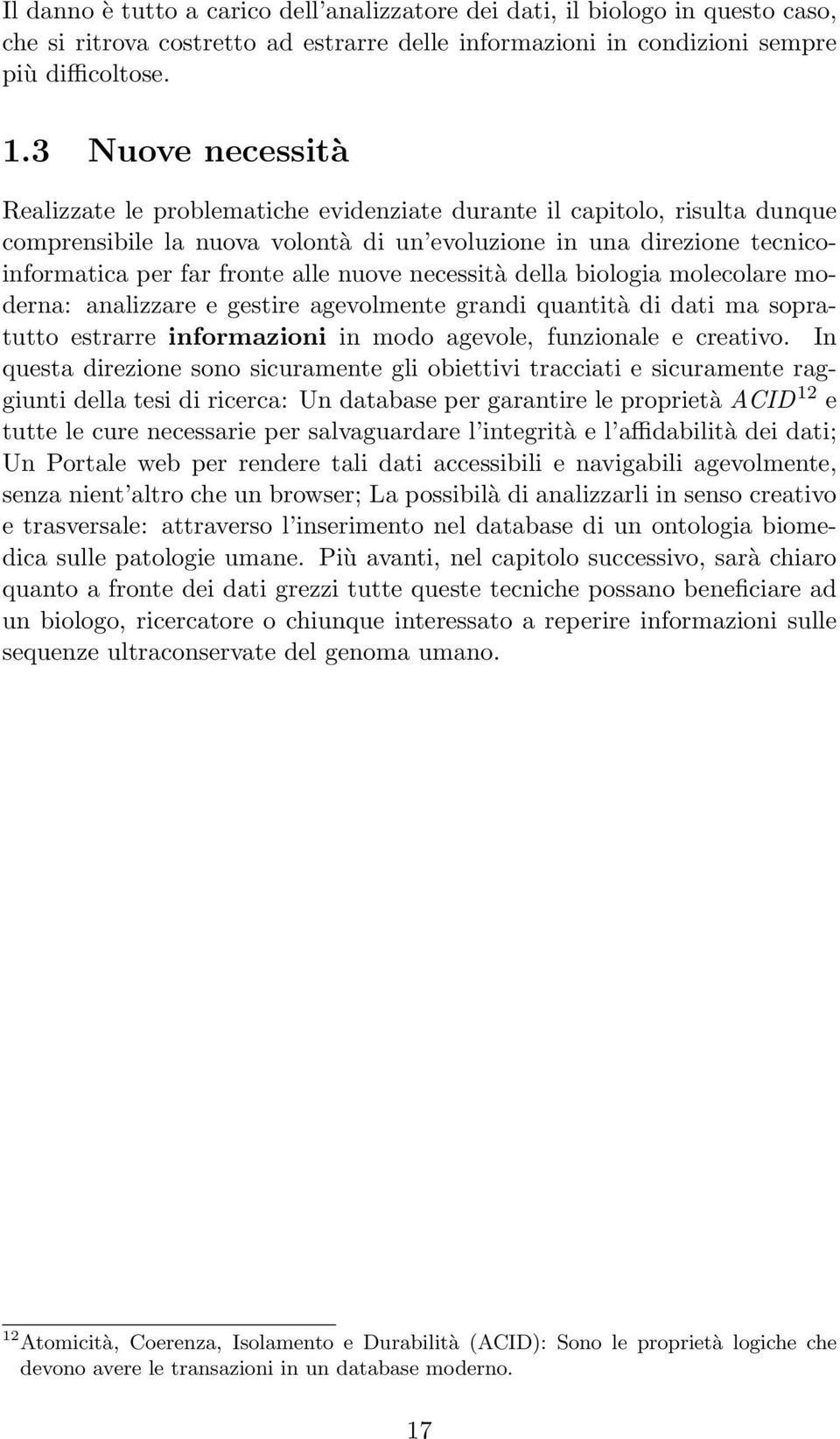 nuove necessità della biologia molecolare moderna: analizzare e gestire agevolmente grandi quantità di dati ma sopratutto estrarre informazioni in modo agevole, funzionale e creativo.