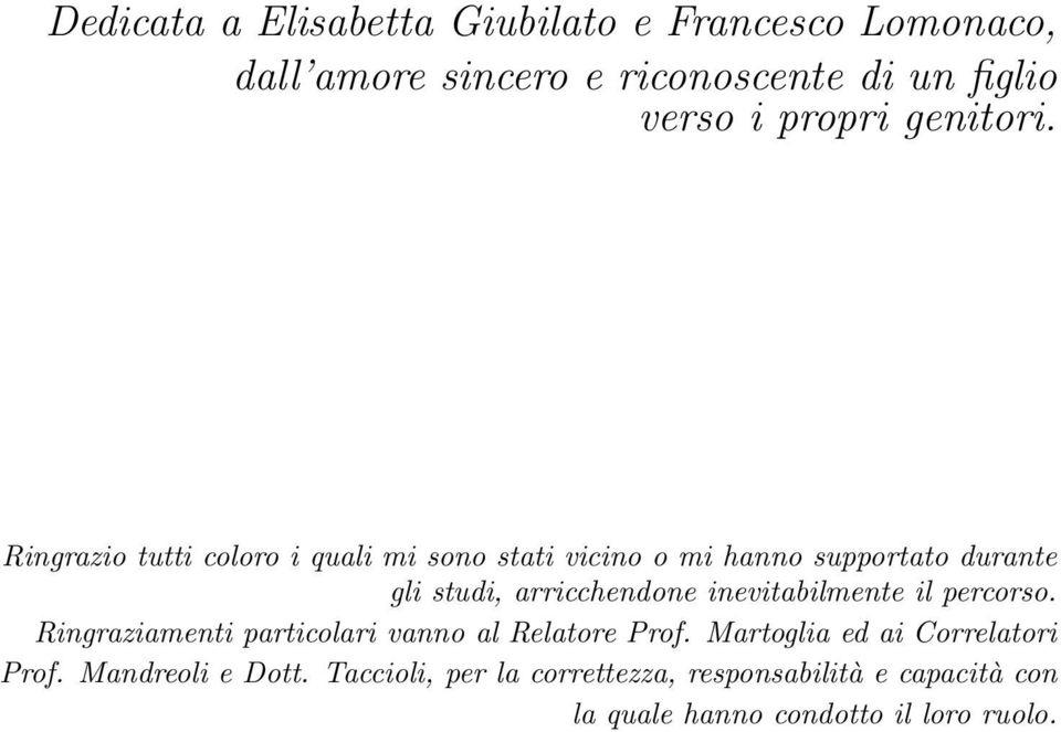 Ringrazio tutti coloro i quali mi sono stati vicino o mi hanno supportato durante gli studi, arricchendone