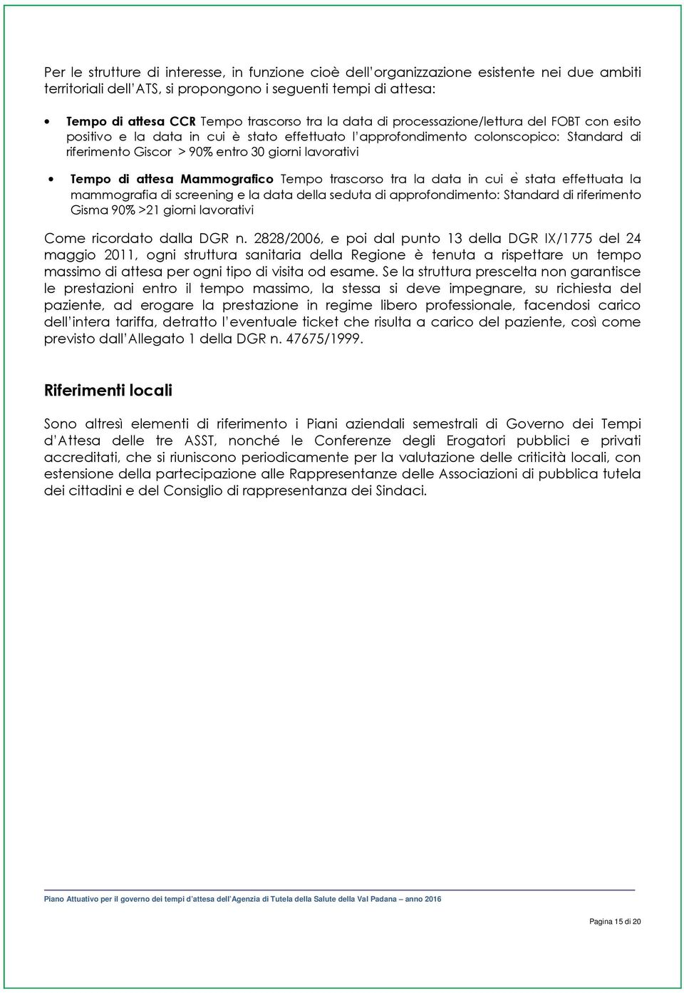 di attesa Mammografico Tempo trascorso tra la data in cui e stata effettuata la mammografia di screening e la data della seduta di approfondimento: Standard di riferimento Gisma 90% >21 giorni