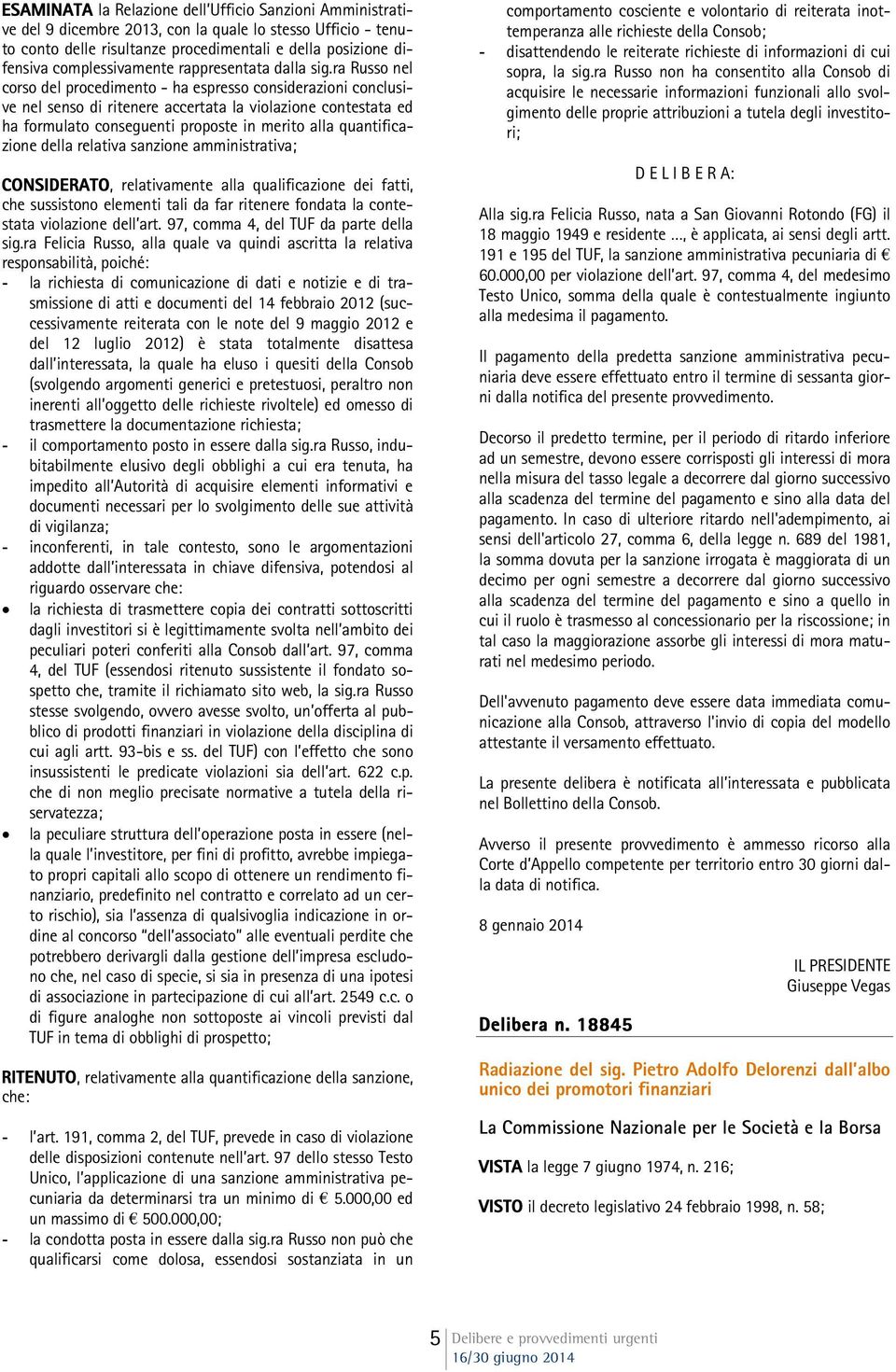 ra Russo nel corso del procedimento - ha espresso considerazioni conclusive nel senso di ritenere accertata la violazione contestata ed ha formulato conseguenti proposte in merito alla