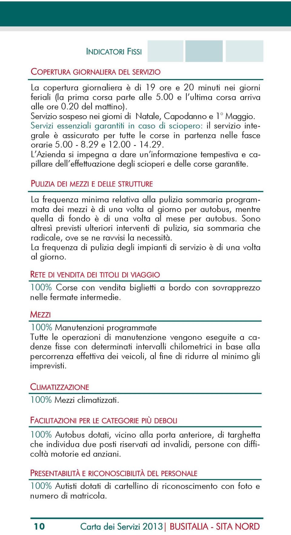 Servizi essenziali garantiti in caso di sciopero: il servizio integrale è assicurato per tutte le corse in partenza nelle fasce orarie 5.00-8.29 