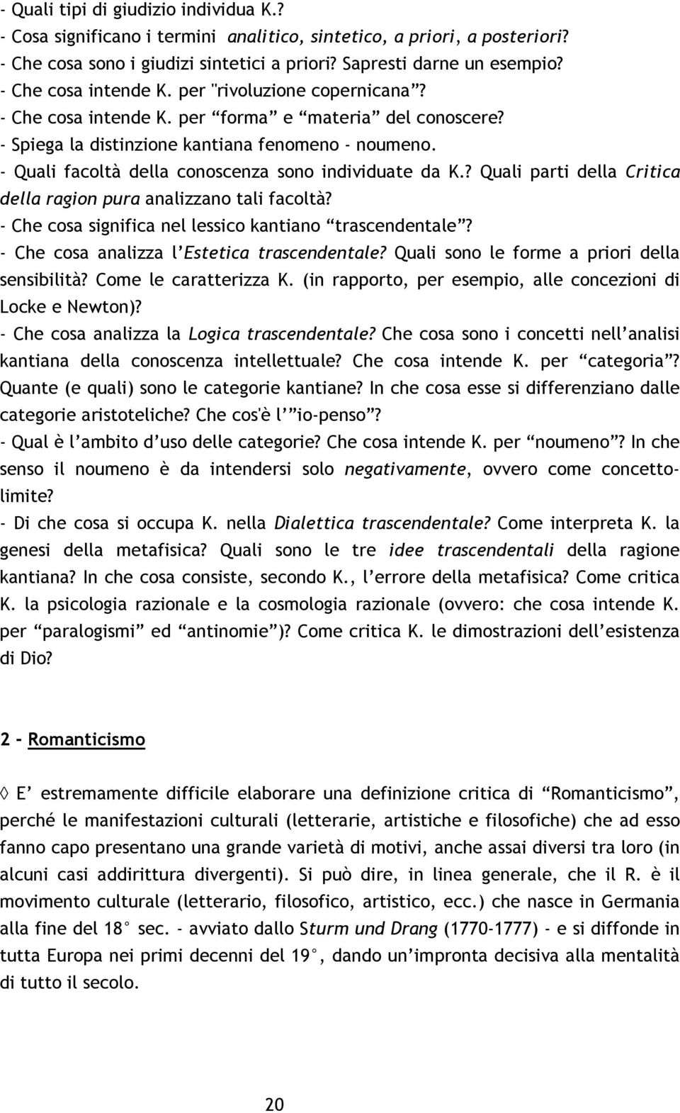 - Quali facoltà della conoscenza sono individuate da K.? Quali parti della Critica della ragion pura analizzano tali facoltà? - Che cosa significa nel lessico kantiano trascendentale?