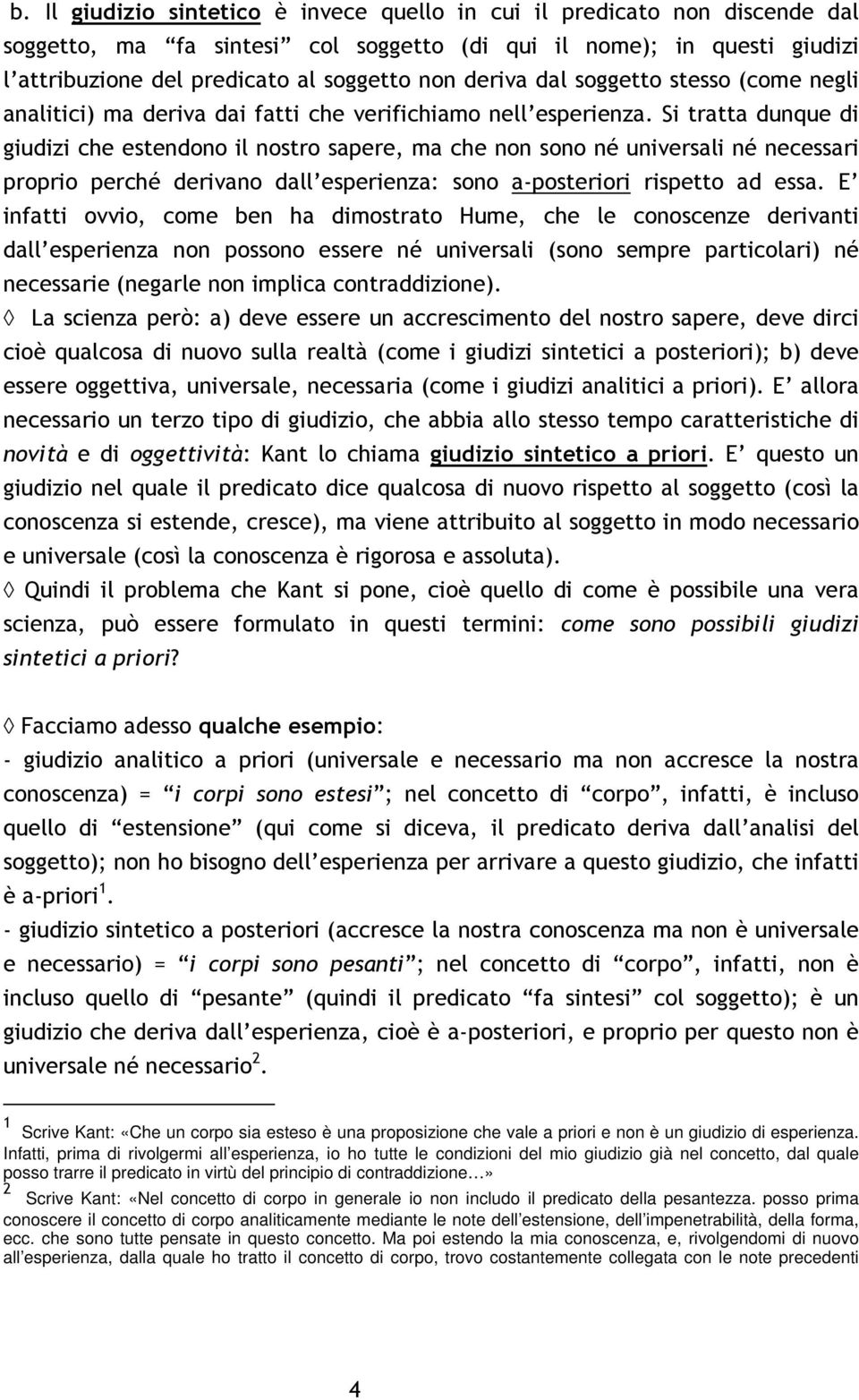 Si tratta dunque di giudizi che estendono il nostro sapere, ma che non sono né universali né necessari proprio perché derivano dall esperienza: sono a-posteriori rispetto ad essa.