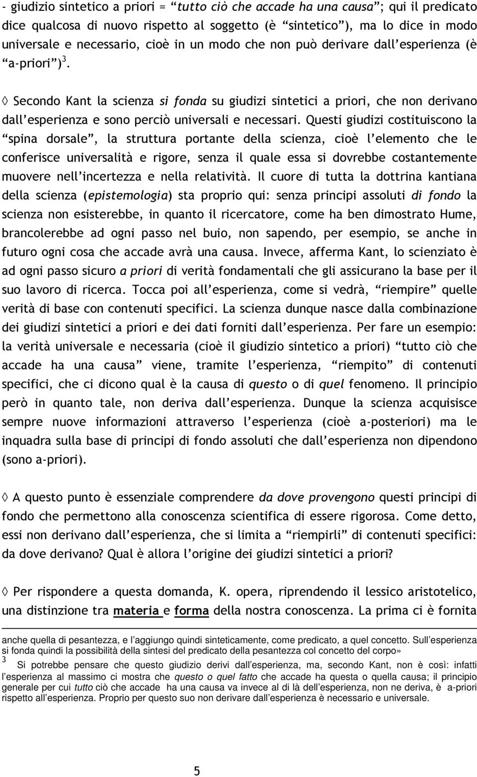 Questi giudizi costituiscono la spina dorsale, la struttura portante della scienza, cioè l elemento che le conferisce universalità e rigore, senza il quale essa si dovrebbe costantemente muovere nell