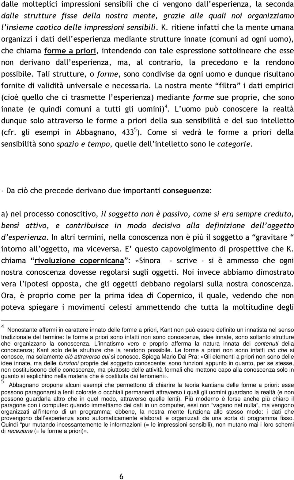 ritiene infatti che la mente umana organizzi i dati dell esperienza mediante strutture innate (comuni ad ogni uomo), che chiama forme a priori, intendendo con tale espressione sottolineare che esse