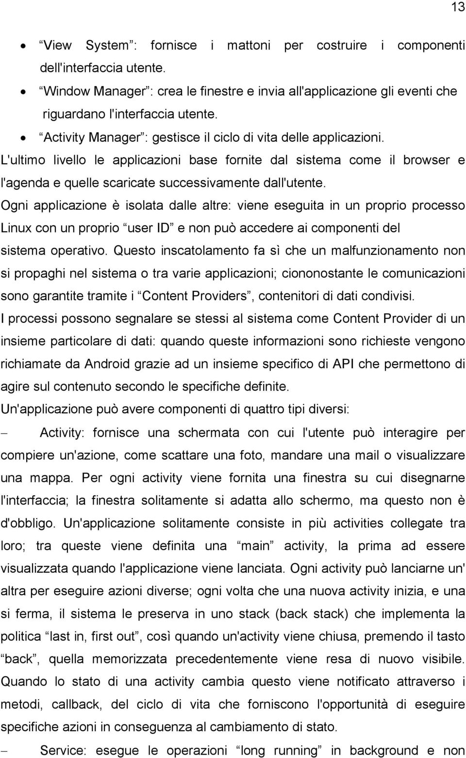 Ogni applicazione è isolata dalle altre: viene eseguita in un proprio processo Linux con un proprio user ID e non può accedere ai componenti del sistema operativo.