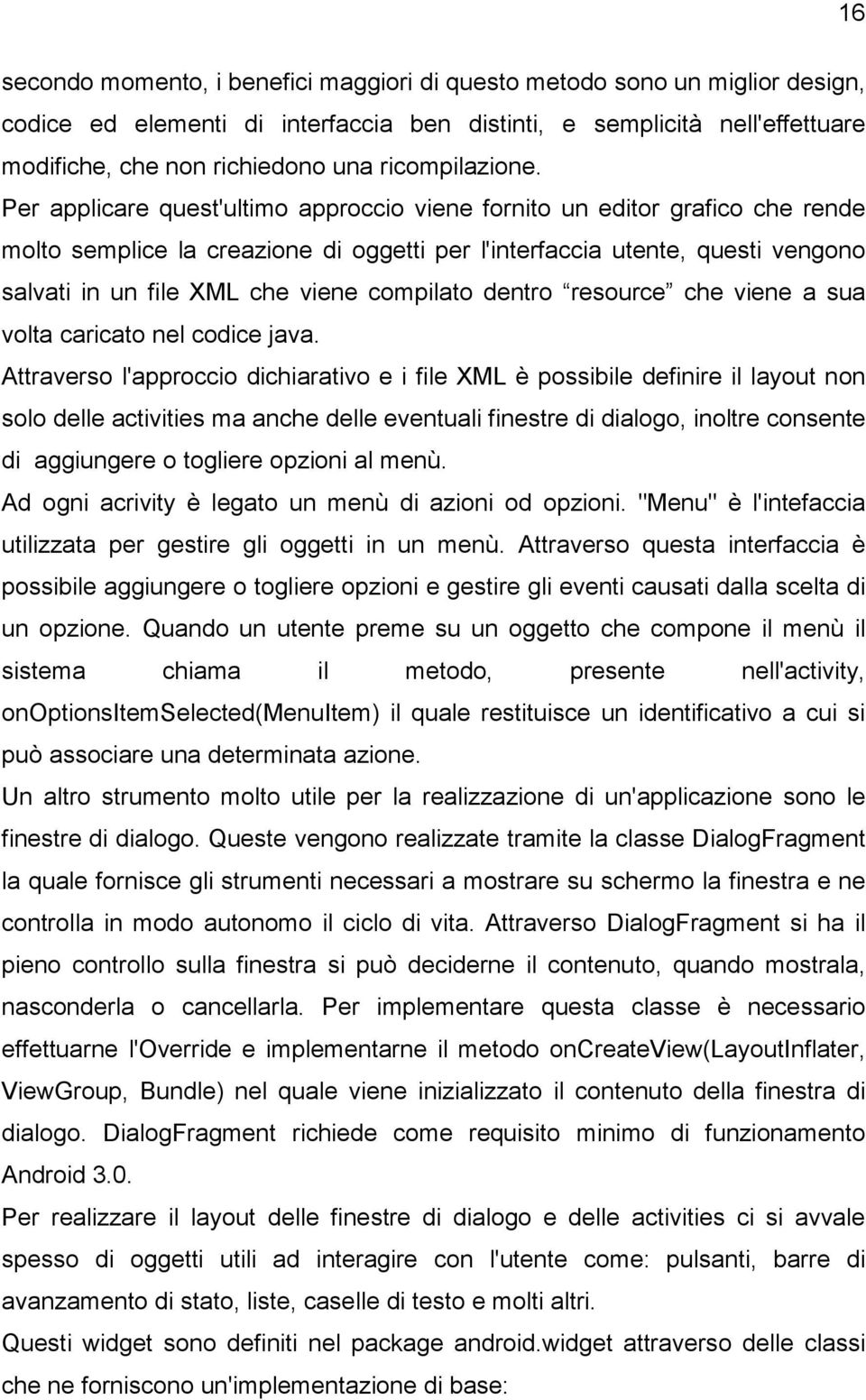 Per applicare quest'ultimo approccio viene fornito un editor grafico che rende molto semplice la creazione di oggetti per l'interfaccia utente, questi vengono salvati in un file XML che viene