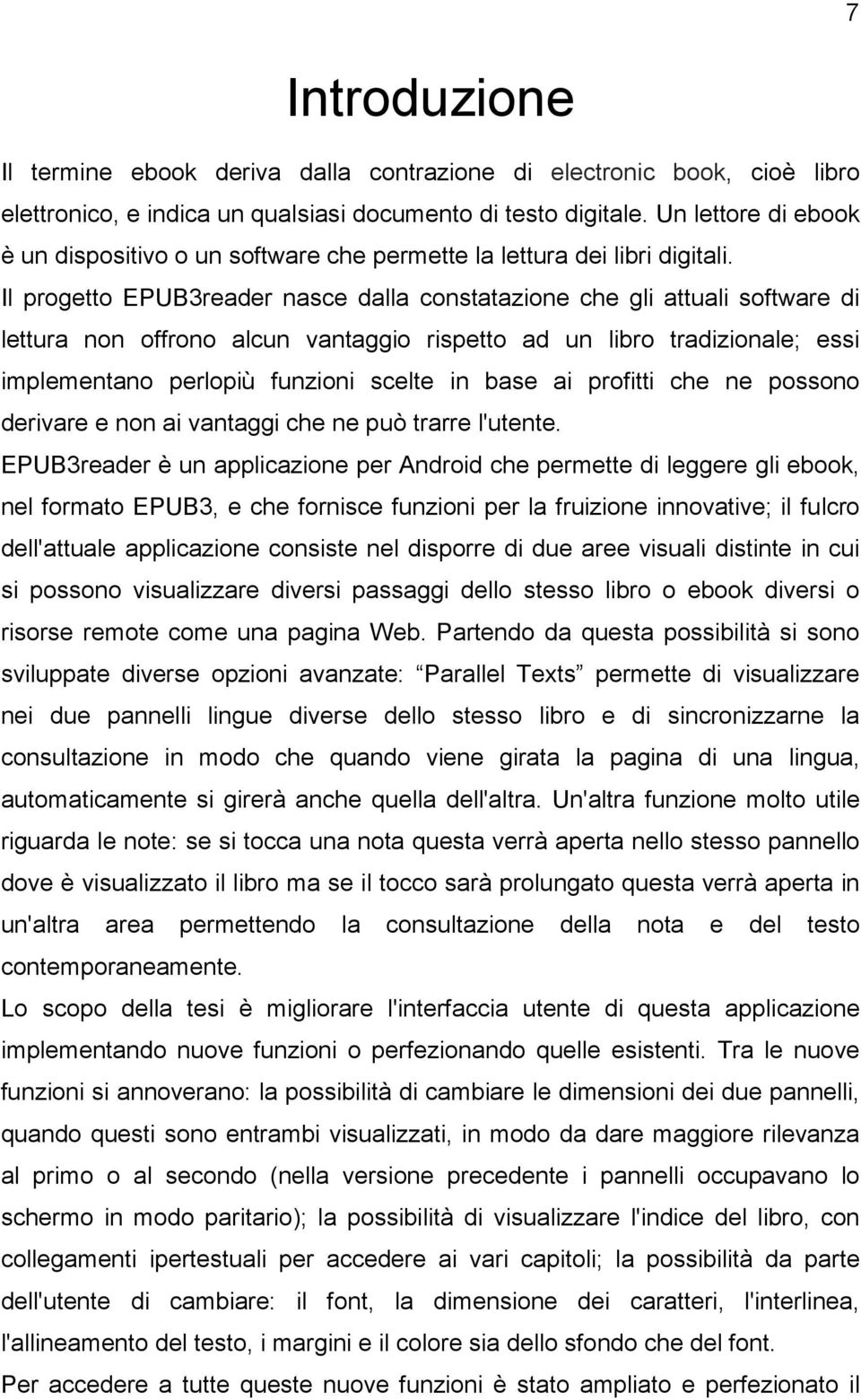 Il progetto EPUB3reader nasce dalla constatazione che gli attuali software di lettura non offrono alcun vantaggio rispetto ad un libro tradizionale; essi implementano perlopiù funzioni scelte in base