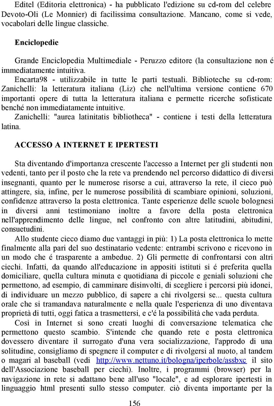 Biblioteche su cd-rom: Zanichelli: la letteratura italiana (Liz) che nell'ultima versione contiene 670 importanti opere di tutta la letteratura italiana e permette ricerche sofisticate benché non