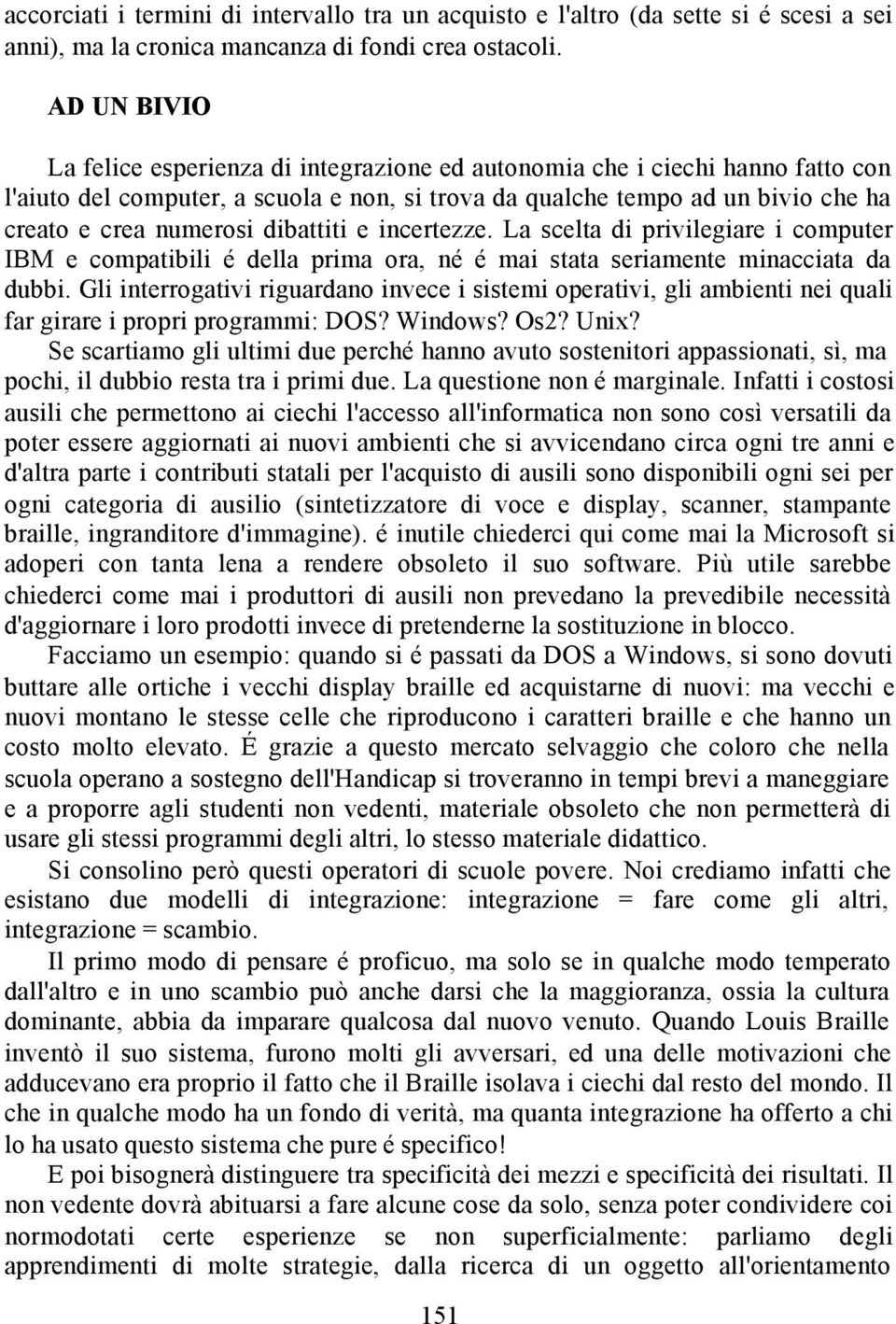 dibattiti e incertezze. La scelta di privilegiare i computer IBM e compatibili é della prima ora, né é mai stata seriamente minacciata da dubbi.