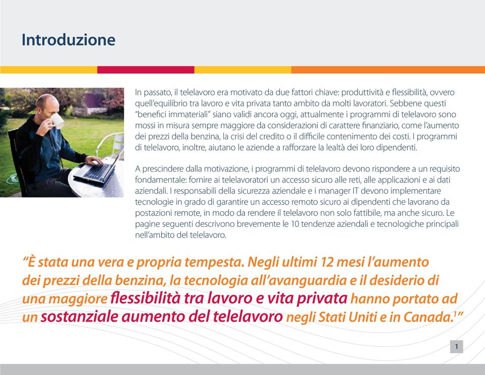 prezzi della benzina, la crisi del credito o il difficile contenimento dei costi. I programmi di telelavoro, inoltre, aiutano le aziende a rafforzare la lealtà dei loro dipendenti.