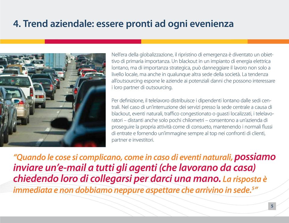 La tendenza all outsourcing espone le aziende ai potenziali danni che possono interessare i loro partner di outsourcing.