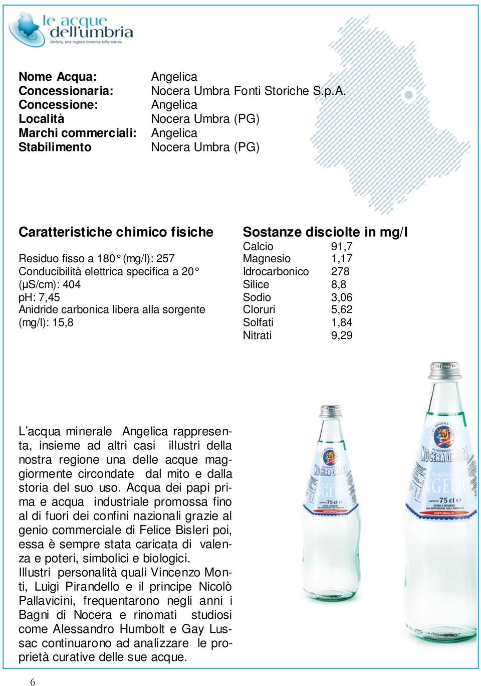 circondate dal mito e dalla storia del suo uso.