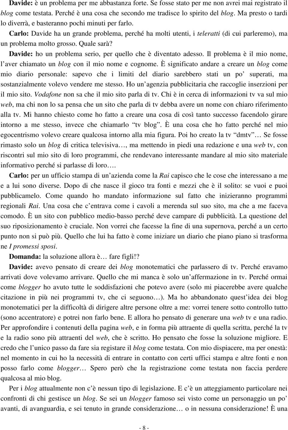 Davide: ho un problema serio, per quello che è diventato adesso. Il problema è il mio nome, l aver chiamato un blog con il mio nome e cognome.