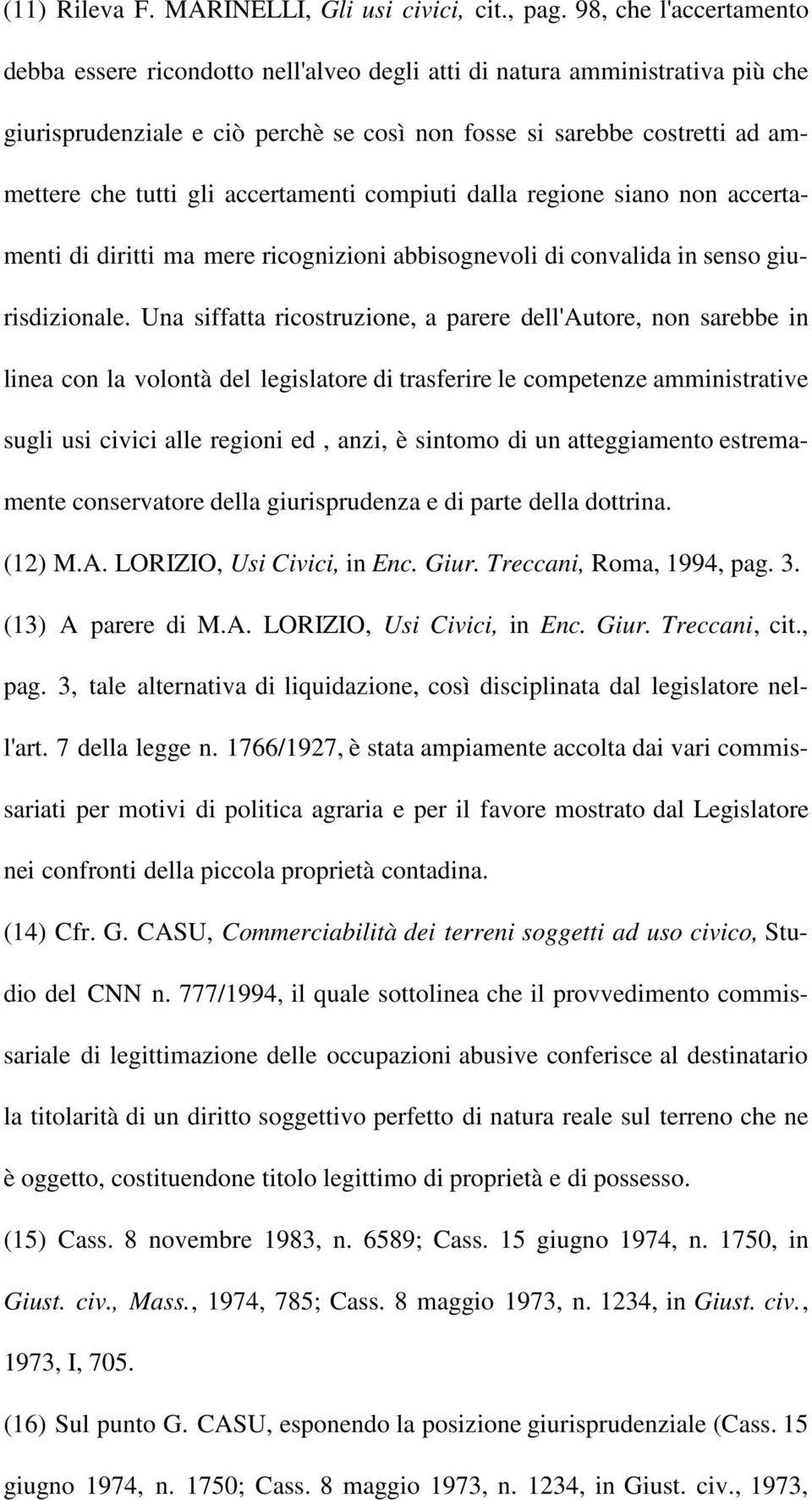 accertamenti compiuti dalla regione siano non accertamenti di diritti ma mere ricognizioni abbisognevoli di convalida in senso giurisdizionale.