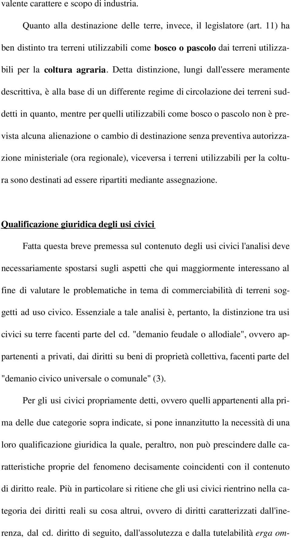 Detta distinzione, lungi dall'essere meramente descrittiva, è alla base di un differente regime di circolazione dei terreni suddetti in quanto, mentre per quelli utilizzabili come bosco o pascolo non