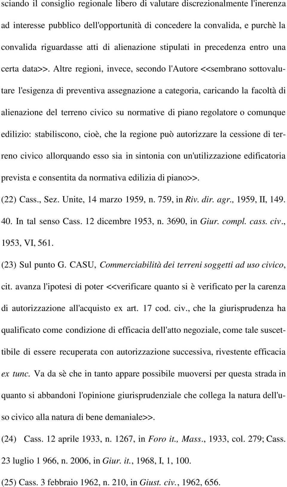 Altre regioni, invece, secondo l'autore <<sembrano sottovalutare l'esigenza di preventiva assegnazione a categoria, caricando la facoltà di alienazione del terreno civico su normative di piano