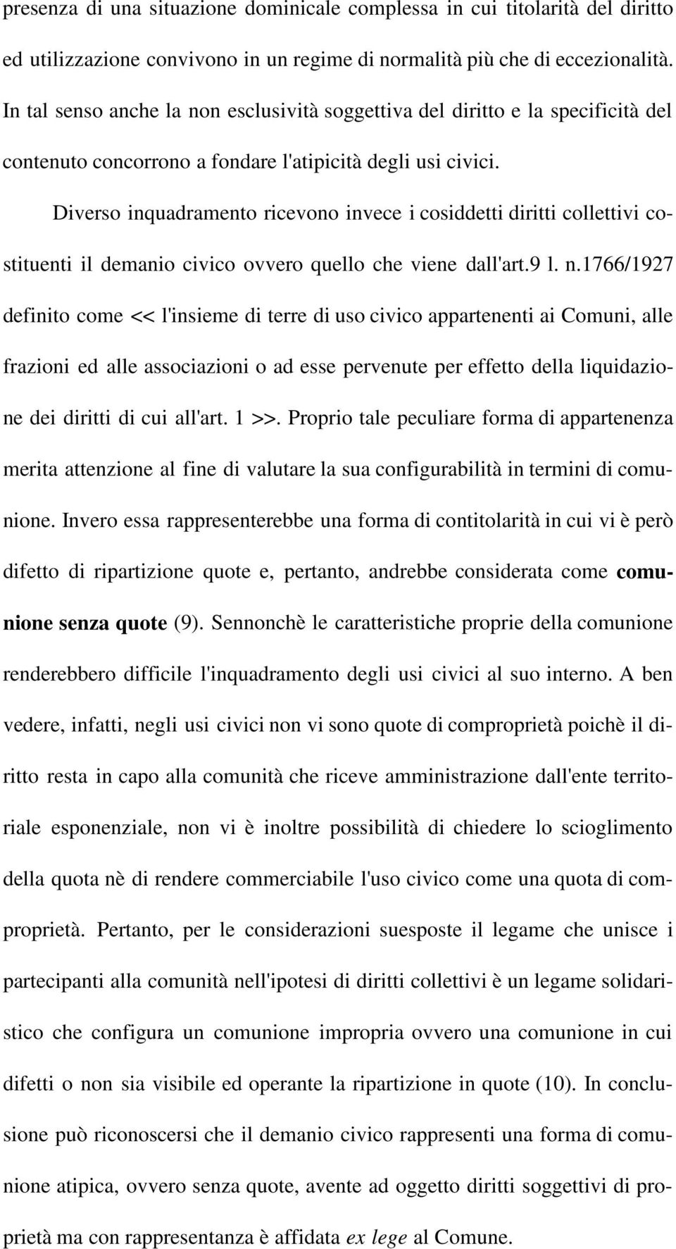 Diverso inquadramento ricevono invece i cosiddetti diritti collettivi costituenti il demanio civico ovvero quello che viene dall'art.9 l. n.