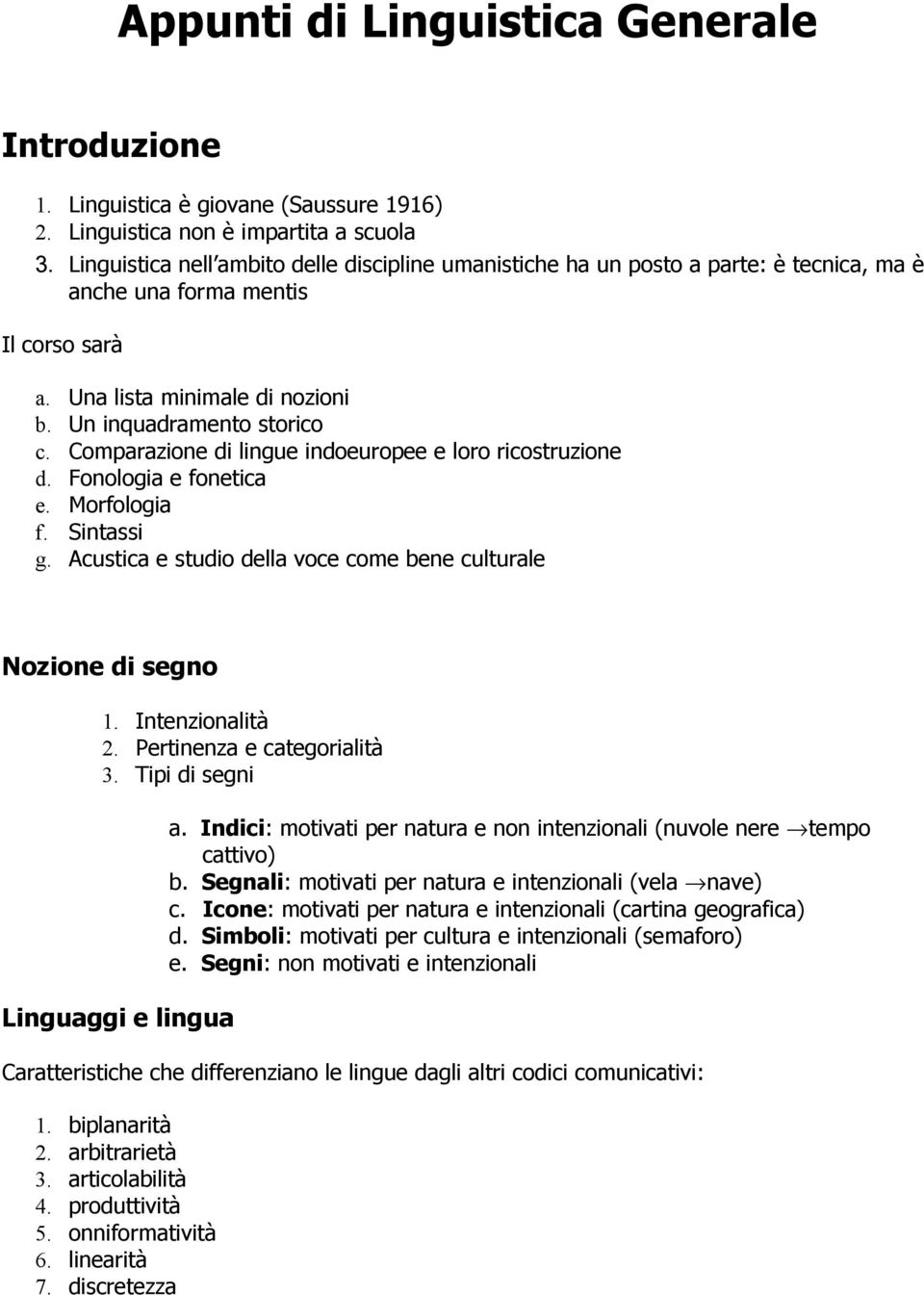 Comparazione di lingue indoeuropee e loro ricostruzione d. Fonologia e fonetica e. Morfologia f. Sintassi g. Acustica e studio della voce come bene culturale Nozione di segno 1. Intenzionalità 2.