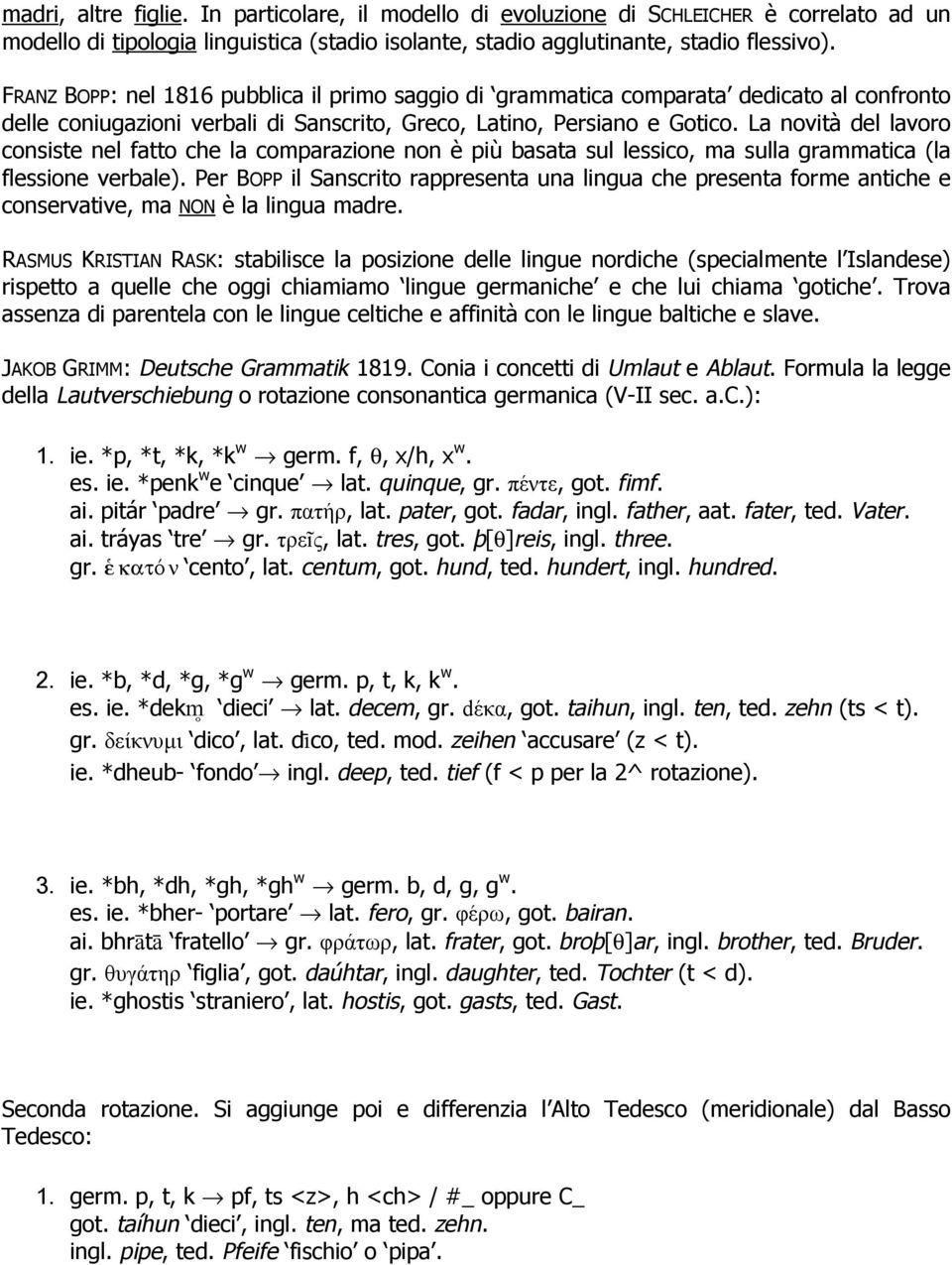 La novità del lavoro consiste nel fatto che la comparazione non è più basata sul lessico, ma sulla grammatica (la flessione verbale).