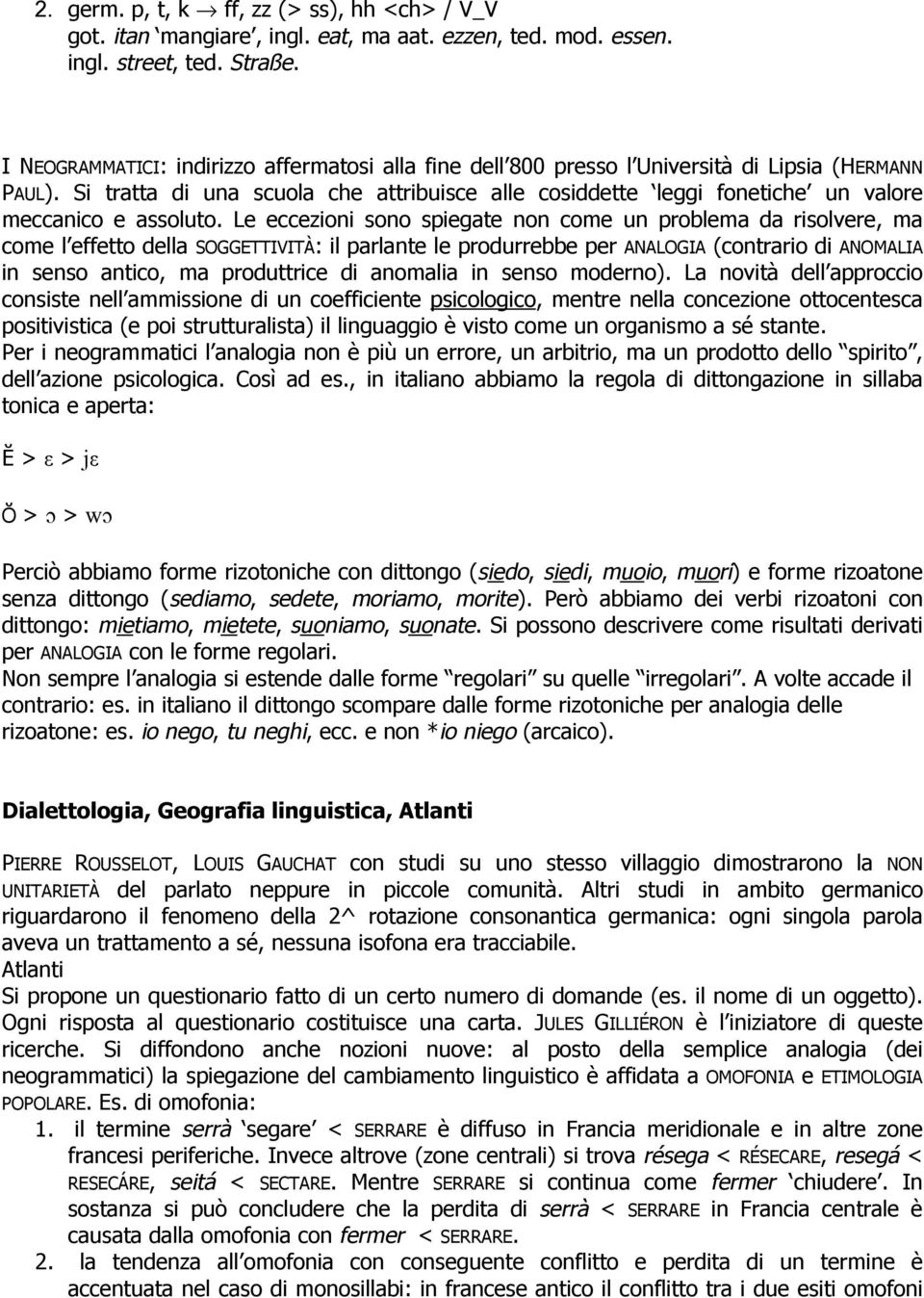 Si tratta di una scuola che attribuisce alle cosiddette leggi fonetiche un valore meccanico e assoluto.