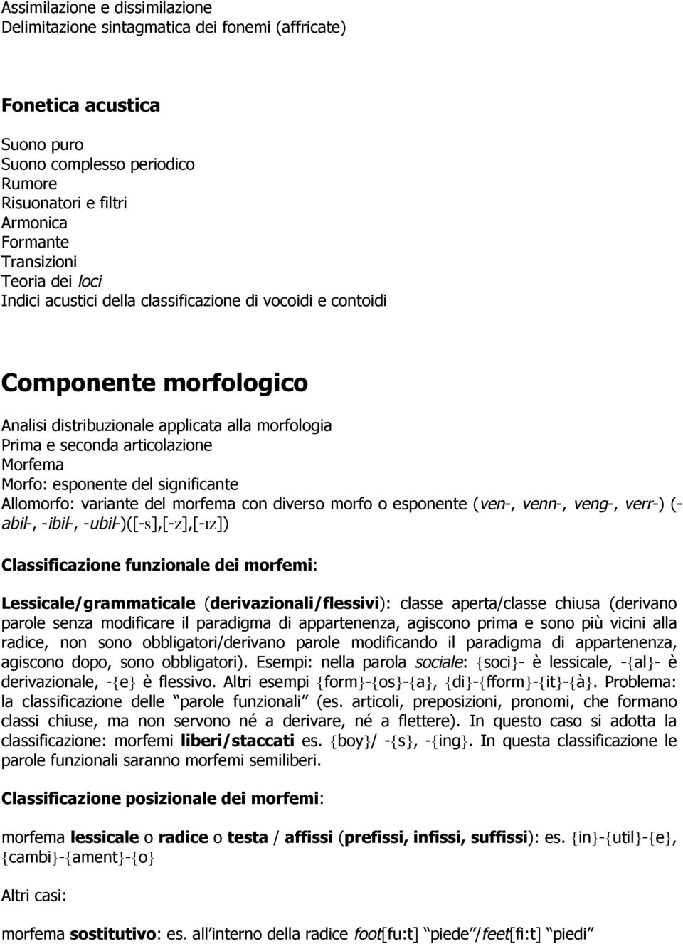 esponente del significante Allomorfo: variante del morfema con diverso morfo o esponente (ven-, venn-, veng-, verr-) (- abil-, -ibil-, -ubil-)([-s],[-z],[-iz]) Classificazione funzionale dei morfemi: