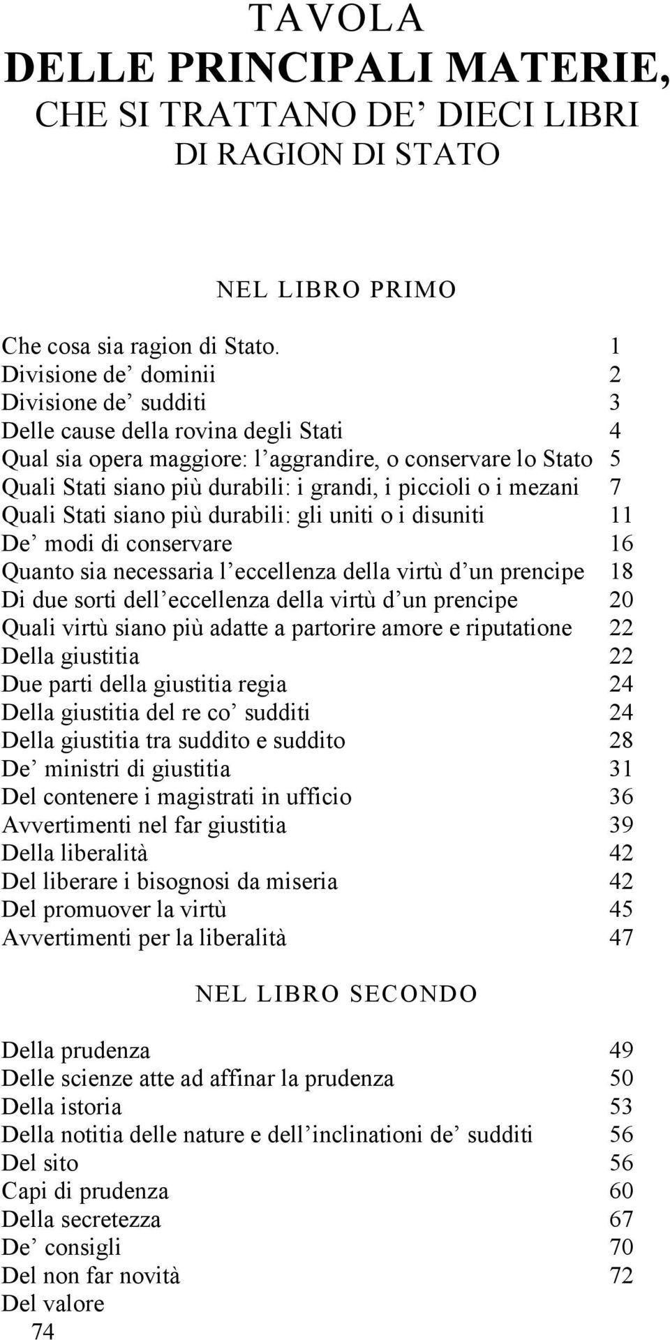 piccioli o i mezani 7 Quali Stati siano più durabili: gli uniti o i disuniti 11 De modi di conservare 16 Quanto sia necessaria l eccellenza della virtù d un prencipe 18 Di due sorti dell eccellenza