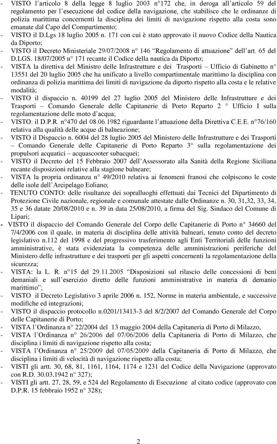 171 con cui è stato approvato il nuovo Codice della Nautica da Diporto; - VISTO il Decreto Ministeriale 29/07/2008 n 146 Regolamento di attuazione dell art. 65 del D.LGS.