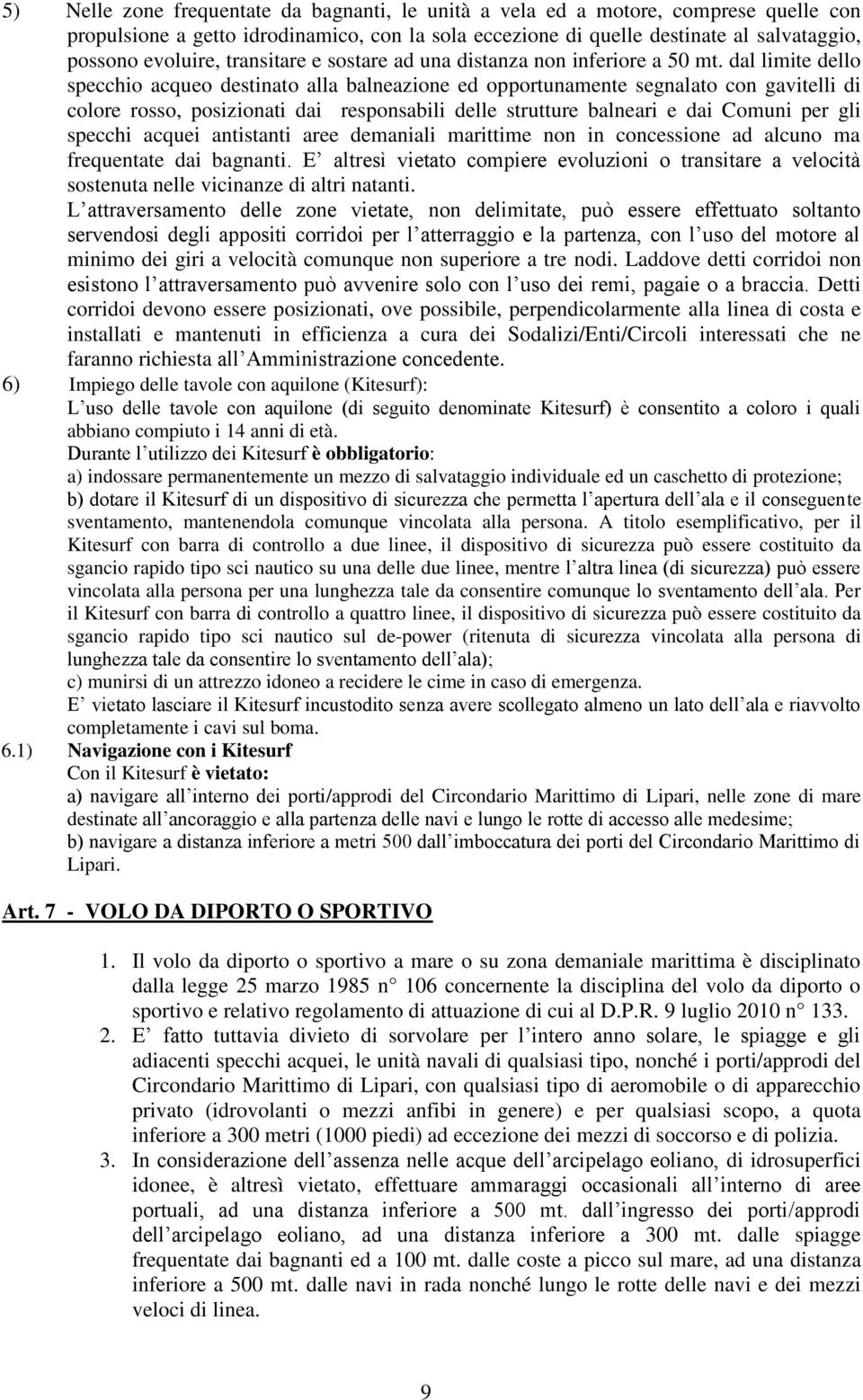 dal limite dello specchio acqueo destinato alla balneazione ed opportunamente segnalato con gavitelli di colore rosso, posizionati dai responsabili delle strutture balneari e dai Comuni per gli