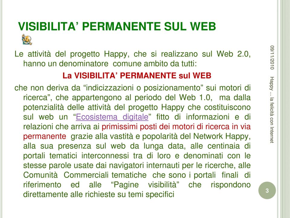 0, ma dalla potenzialità delle attività del progetto Happy che costituiscono sul web un Ecosistema digitale fitto di informazioni e di relazioni che arriva ai primissimi posti dei motori di ricerca