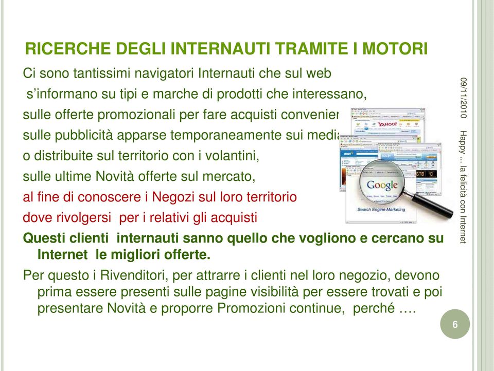 conoscere i Negozi sul loro territorio dove rivolgersi per i relativi gli acquisti Questi clienti internauti sanno quello che vogliono e cercano su Internet le migliori offerte.