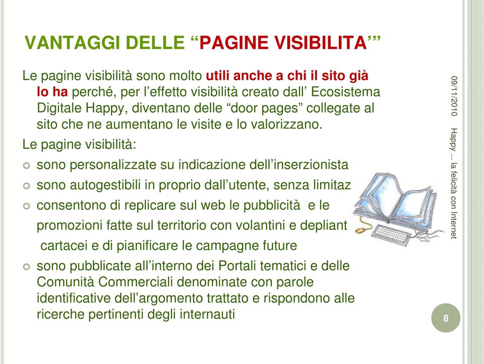 Le pagine visibilità: sono personalizzate su indicazione dell inserzionista sono autogestibili in proprio dall utente, senza limitazioni consentono di replicare sul web le pubblicità e