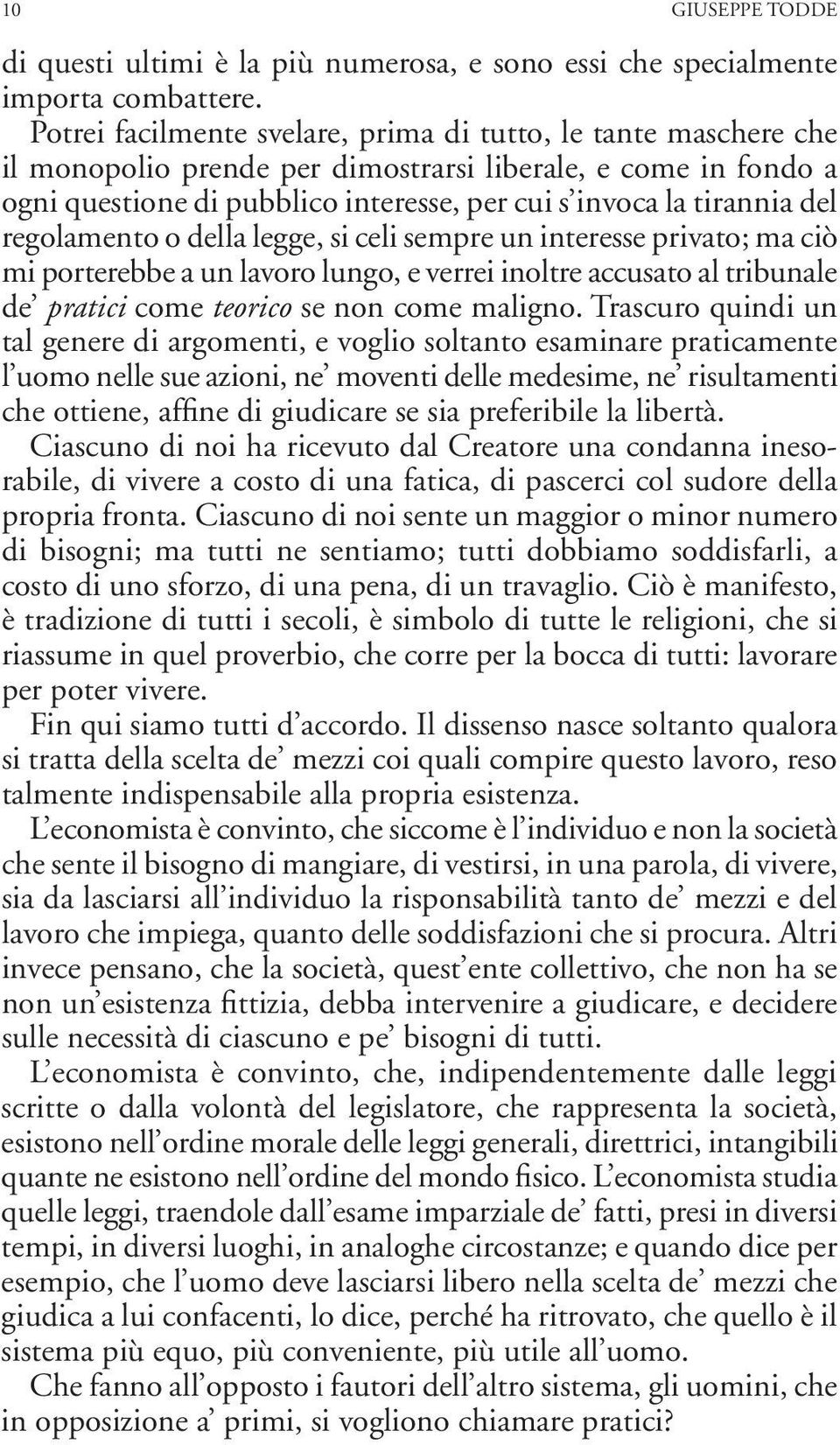 regolamento o della legge, si celi sempre un interesse privato; ma ciò mi porterebbe a un lavoro lungo, e verrei inoltre accusato al tribunale de pratici come teorico se non come maligno.