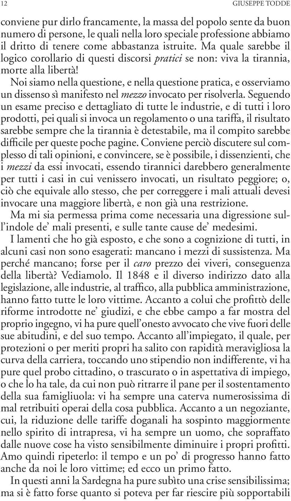 Noi siamo nella questione, e nella questione pratica, e osserviamo un dissenso sì manifesto nel mezzo invocato per risolverla.