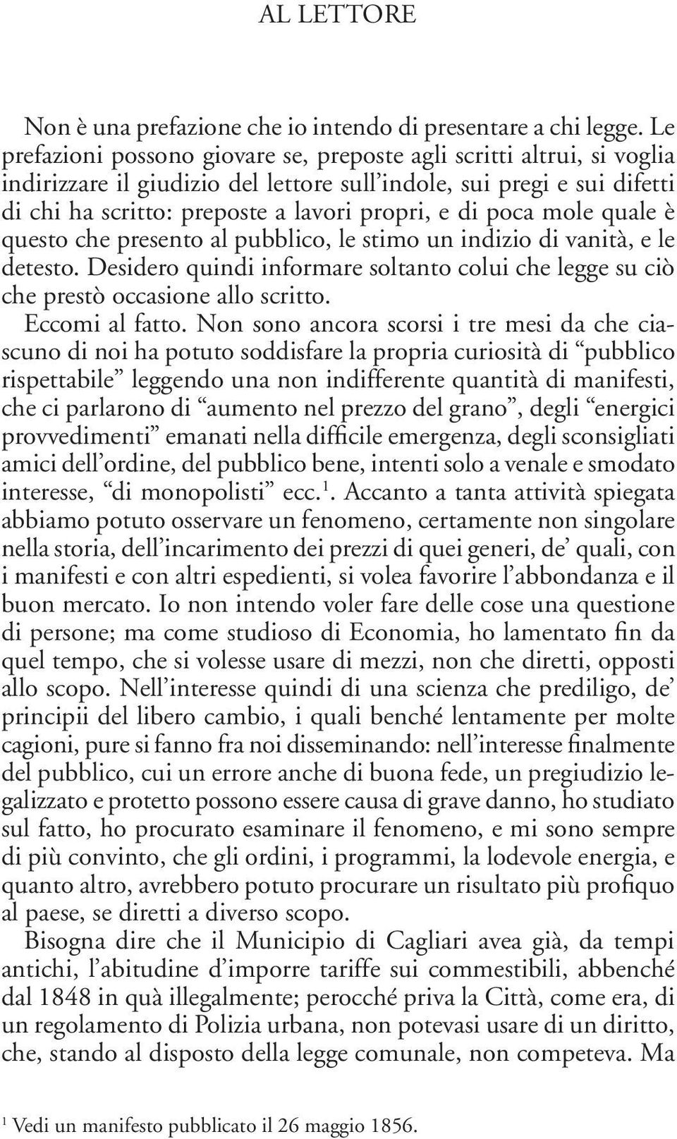 poca mole quale è questo che presento al pubblico, le stimo un indizio di vanità, e le detesto. Desidero quindi informare soltanto colui che legge su ciò che prestò occasione allo scritto.