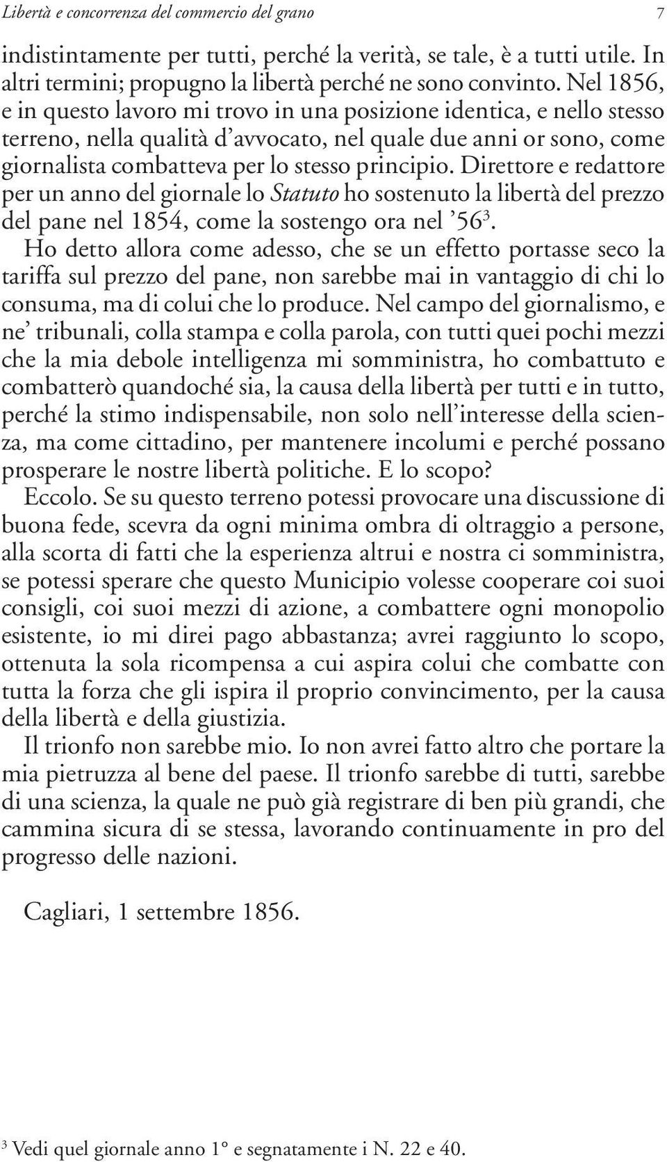 Direttore e redattore per un anno del giornale lo Statuto ho sostenuto la libertà del prezzo del pane nel 1854, come la sostengo ora nel 56 3.