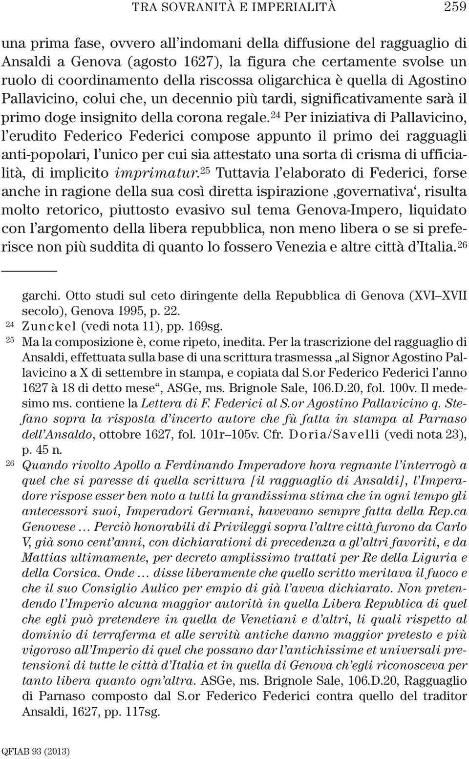 24 Per iniziativa di Pallavicino, l erudito Federico Federici compose appunto il primo dei ragguagli anti-popolari, l unico per cui sia attestato una sorta di crisma di ufficialità, di implicito