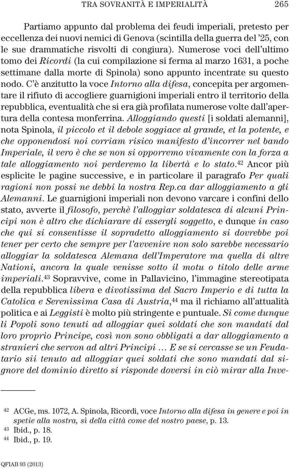 C è anzitutto la voce Intorno alla difesa, concepita per argomentare il rifiuto di accogliere guarnigioni imperiali entro il territorio della repubblica, eventualità che si era già profilata numerose