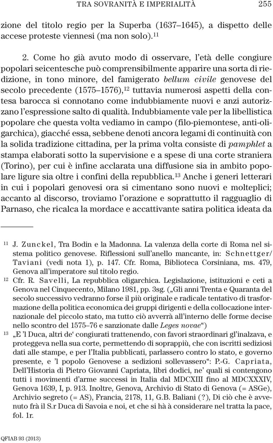 secolo precedente (1575 1576), 12 tuttavia numerosi aspetti della contesa barocca si connotano come indubbiamente nuovi e anzi autorizzano l espressione salto di qualità.