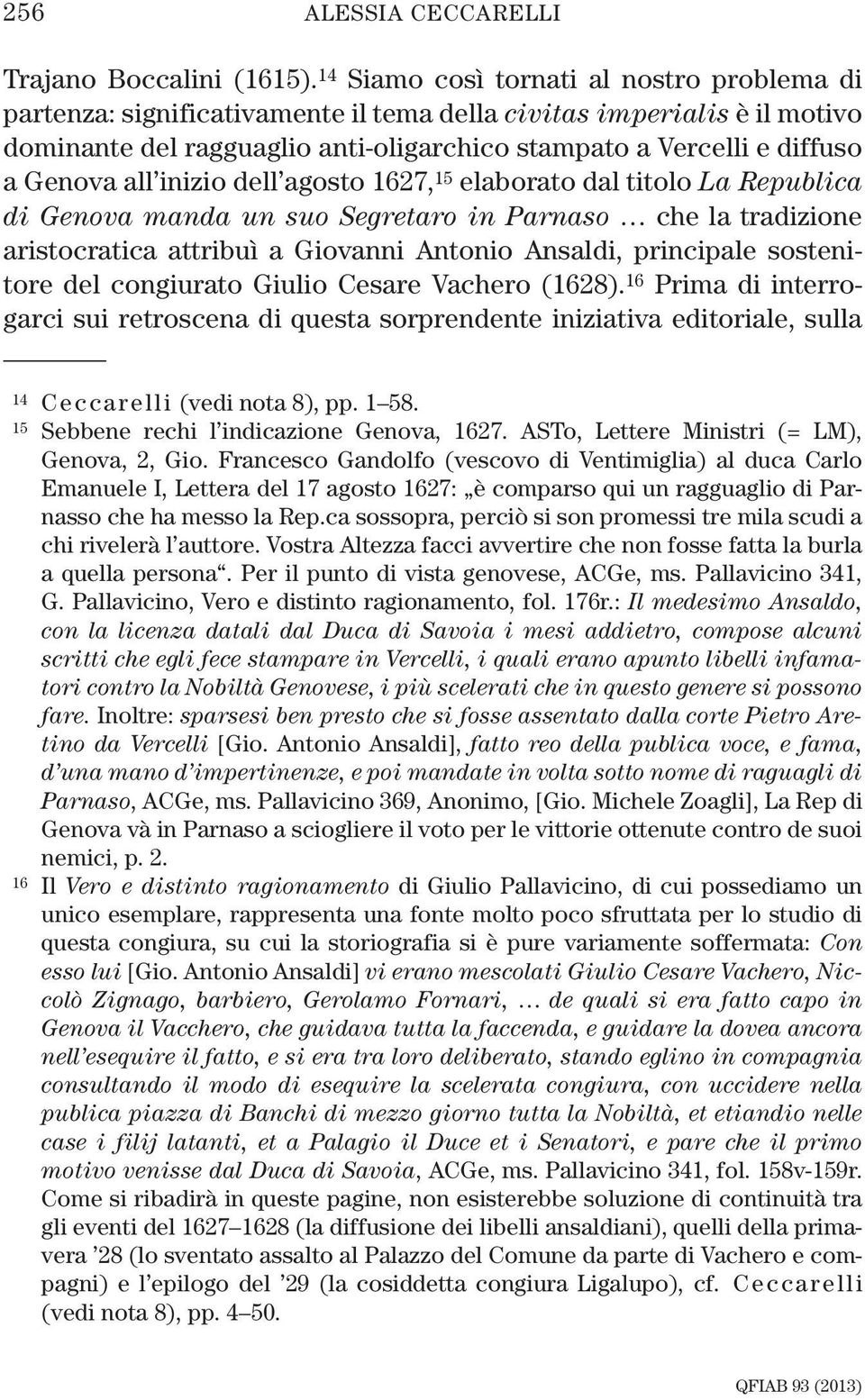 all inizio dell agosto 1627, 15 elaborato dal titolo La Republica di Genova manda un suo Segretaro in Parnaso che la tradizione aristocratica attribuì a Giovanni Antonio Ansaldi, principale