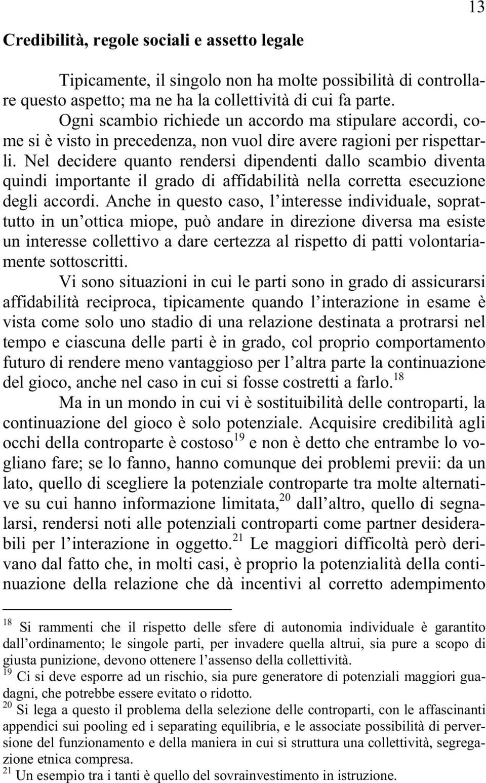 Nel decidere quanto rendersi dipendenti dallo scambio diventa quindi importante il grado di affidabilità nella corretta esecuzione degli accordi.