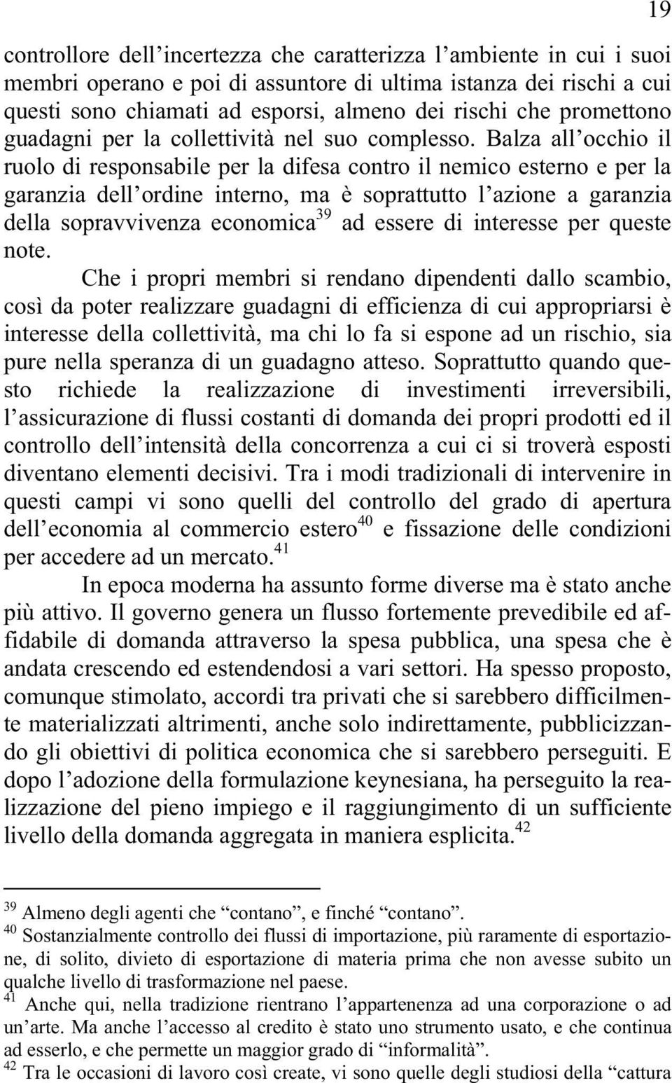 Balza all occhio il ruolo di responsabile per la difesa contro il nemico esterno e per la garanzia dell ordine interno, ma è soprattutto l azione a garanzia della sopravvivenza economica 39 ad essere