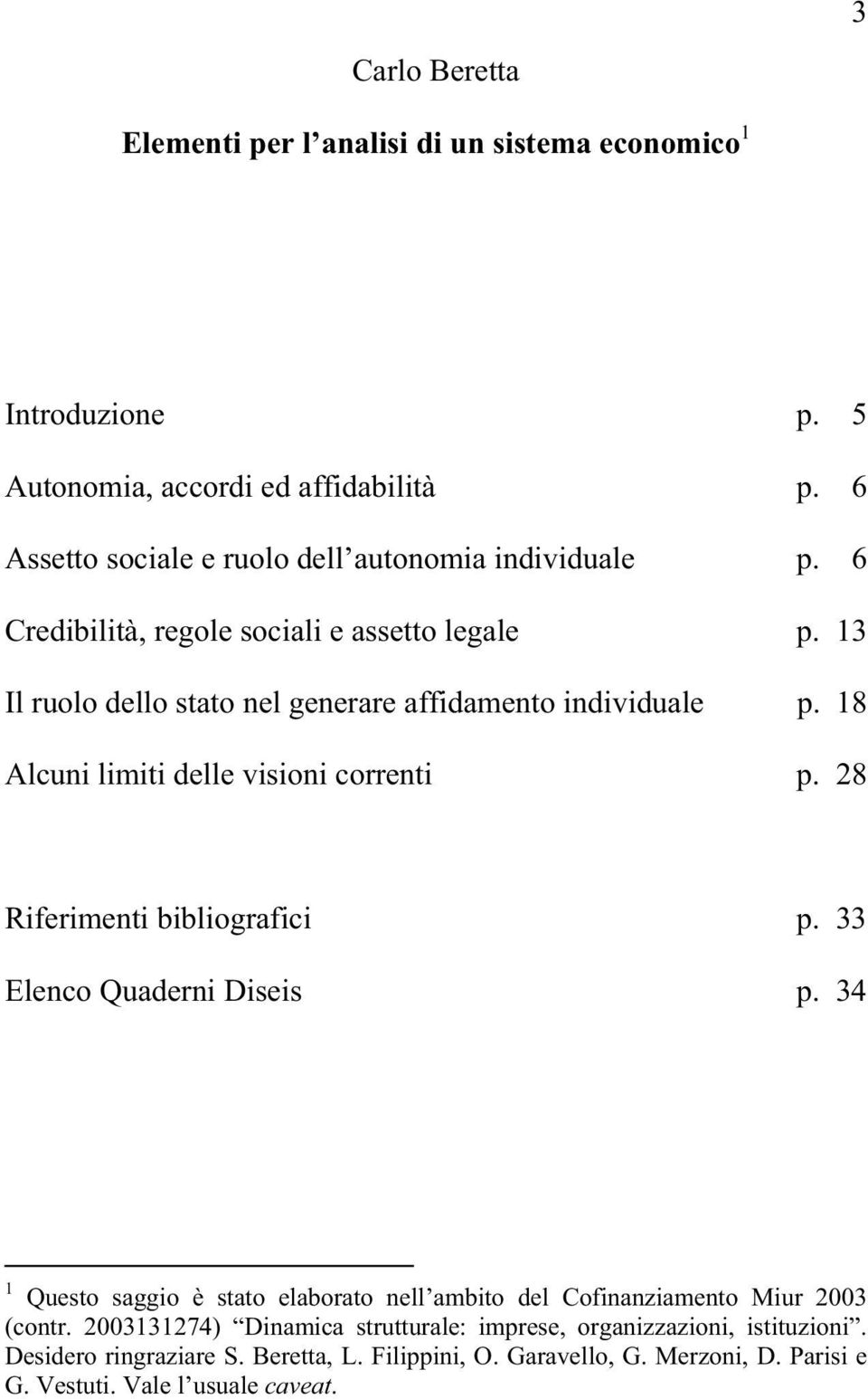 13 Il ruolo dello stato nel generare affidamento individuale p. 18 Alcuni limiti delle visioni correnti p. 28 Riferimenti bibliografici p. 33 Elenco Quaderni Diseis p.