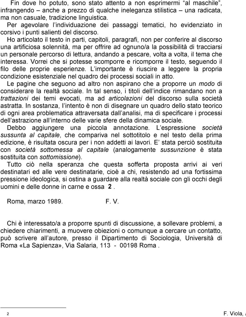 Ho articolato il testo in parti, capitoli, paragrafi, non per conferire al discorso una artificiosa solennità, ma per offrire ad ognuno/a la possibilità di tracciarsi un personale percorso di