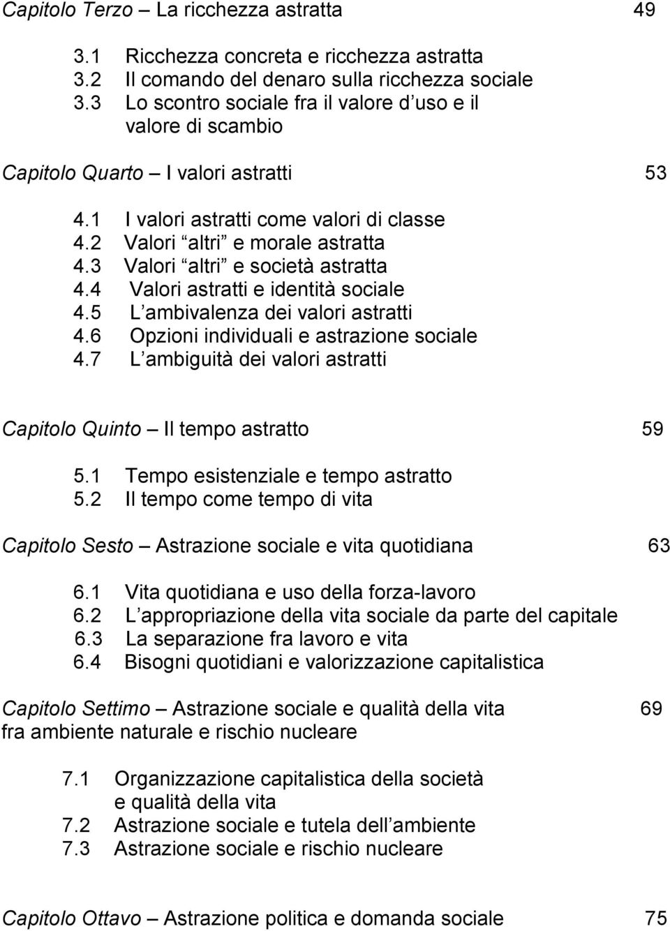 3 Valori altri e società astratta 4.4 Valori astratti e identità sociale 4.5 L ambivalenza dei valori astratti 4.6 Opzioni individuali e astrazione sociale 4.