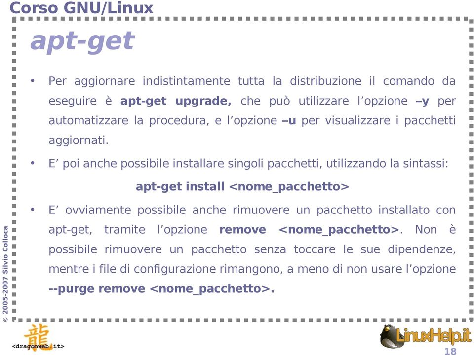 E poi anche possibile installare singoli pacchetti, utilizzando la sintassi: apt-get install <nome_pacchetto> E ovviamente possibile anche rimuovere un